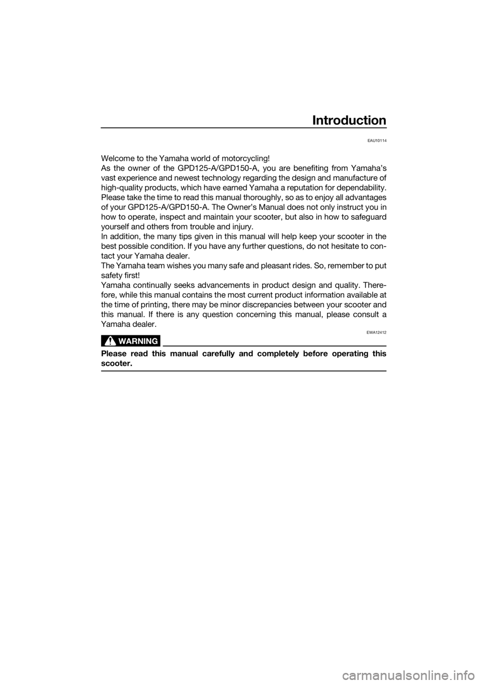 YAMAHA NMAX 150 2017 Owners Manual Introduction
EAU10114
Welcome to the Yamaha world of motorcycling!
As the owner of the GPD125-A/GPD150-A, you are benefiting from Yamaha’s
vast experience and newest technology regarding the design YAMAHA NMAX 150 2017 Owners Manual Introduction
EAU10114
Welcome to the Yamaha world of motorcycling!
As the owner of the GPD125-A/GPD150-A, you are benefiting from Yamaha’s
vast experience and newest technology regarding the design