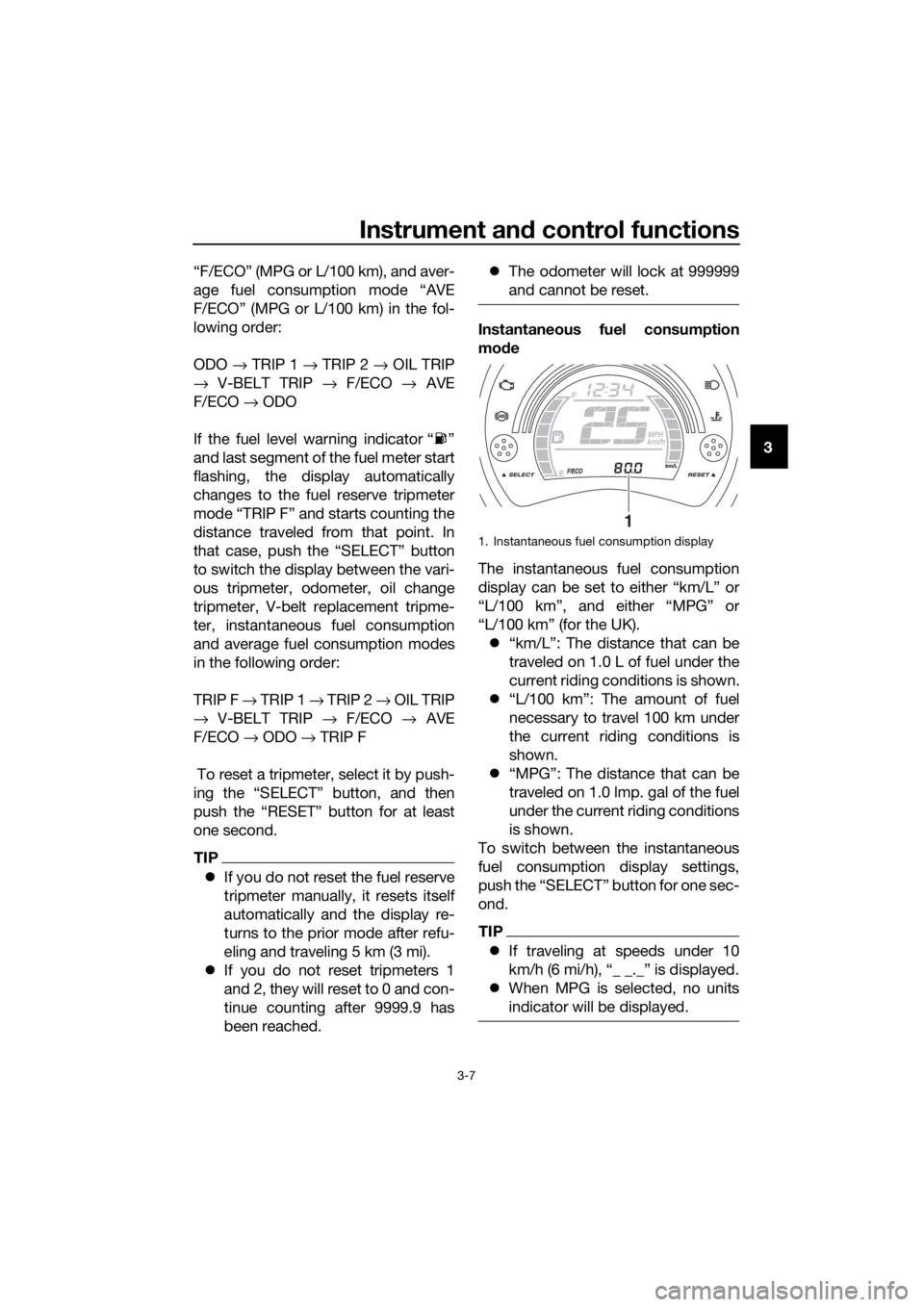 YAMAHA NMAX 125 2016  Owners Manual Instrument and control functions
3-7
3
“F/ECO” (MPG or L/100 km), and aver-
age fuel consumption mode “AVE
F/ECO” (MPG or L/100 km) in the fol-
lowing order:
ODO 
→ TRIP 1 →  TRIP 2 → OI
