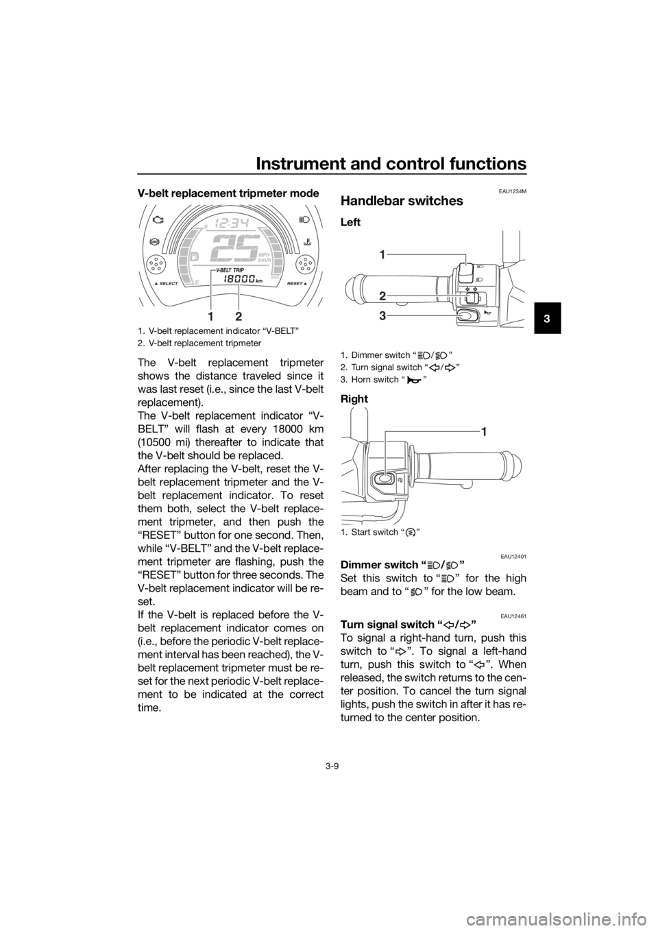 YAMAHA NMAX 125 2017 Owners Manual Instrument and control functions
3-9
3
V-
belt replacement tripmeter mo de
The V-belt replacement tripmeter
shows the distance traveled since it
was last reset (i.e., since the last V-belt
replacement YAMAHA NMAX 125 2017 Owners Manual Instrument and control functions
3-9
3
V-
belt replacement tripmeter mo de
The V-belt replacement tripmeter
shows the distance traveled since it
was last reset (i.e., since the last V-belt
replacement