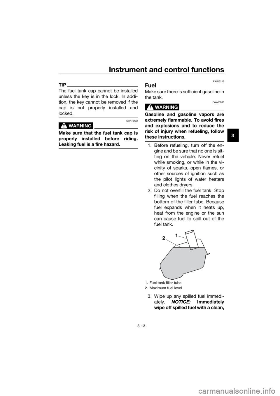 YAMAHA NMAX 125 2017 Owners Manual Instrument and control functions
3-13
3
TIP
The fuel tank cap cannot be installed
unless the key is in the lock. In addi-
tion, the key cannot be removed if the
cap is not properly installed and
locke YAMAHA NMAX 125 2017 Owners Manual Instrument and control functions
3-13
3
TIP
The fuel tank cap cannot be installed
unless the key is in the lock. In addi-
tion, the key cannot be removed if the
cap is not properly installed and
locke