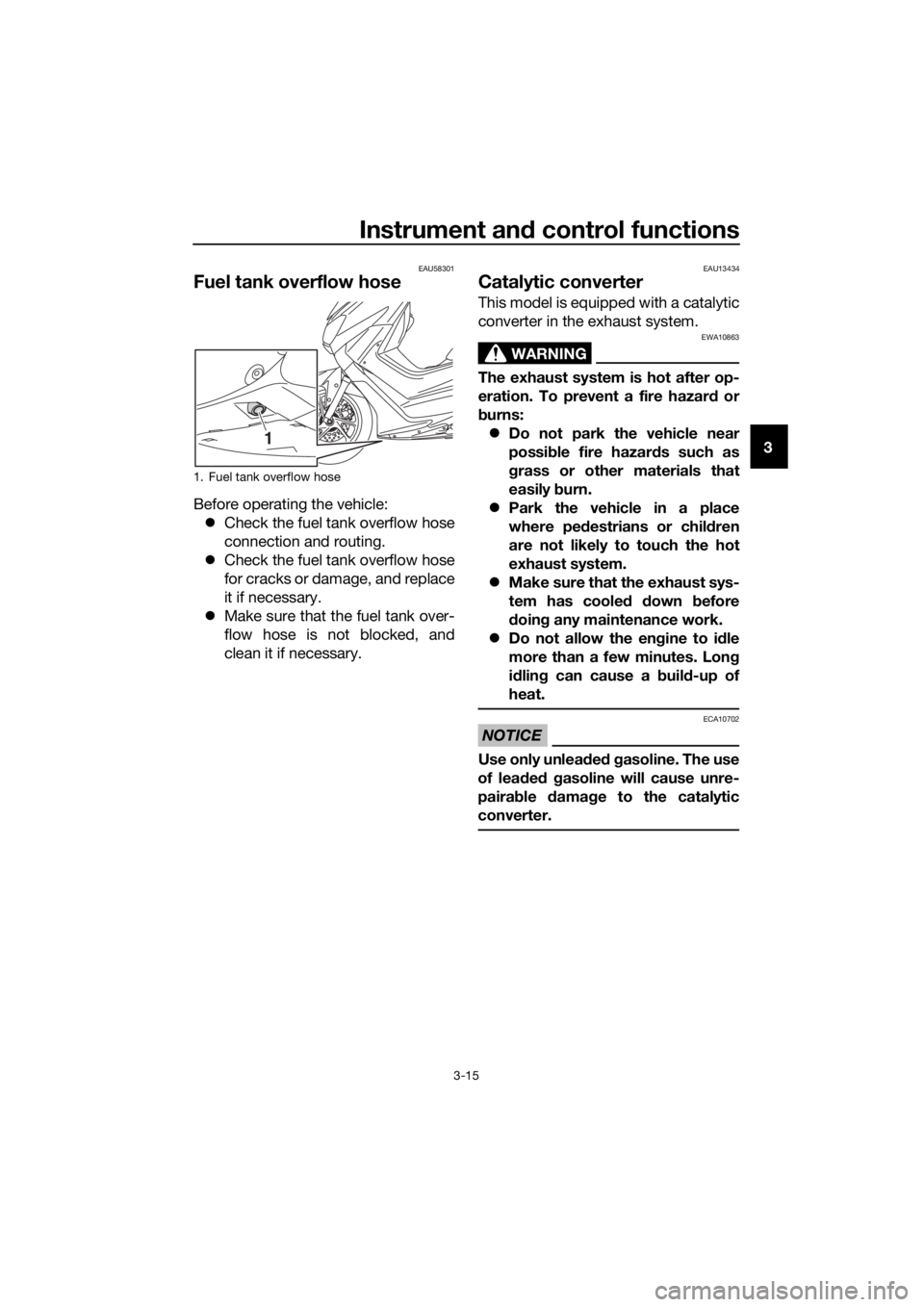 YAMAHA NMAX 125 2017 Owners Manual Instrument and control functions
3-15
3
EAU58301
Fuel tank overflow hose
Before operating the vehicle:
Check the fuel tank overflow hose
connection and routing.
Check the fuel tank overflow ho YAMAHA NMAX 125 2017 Owners Manual Instrument and control functions
3-15
3
EAU58301
Fuel tank overflow hose
Before operating the vehicle:
Check the fuel tank overflow hose
connection and routing.
Check the fuel tank overflow ho