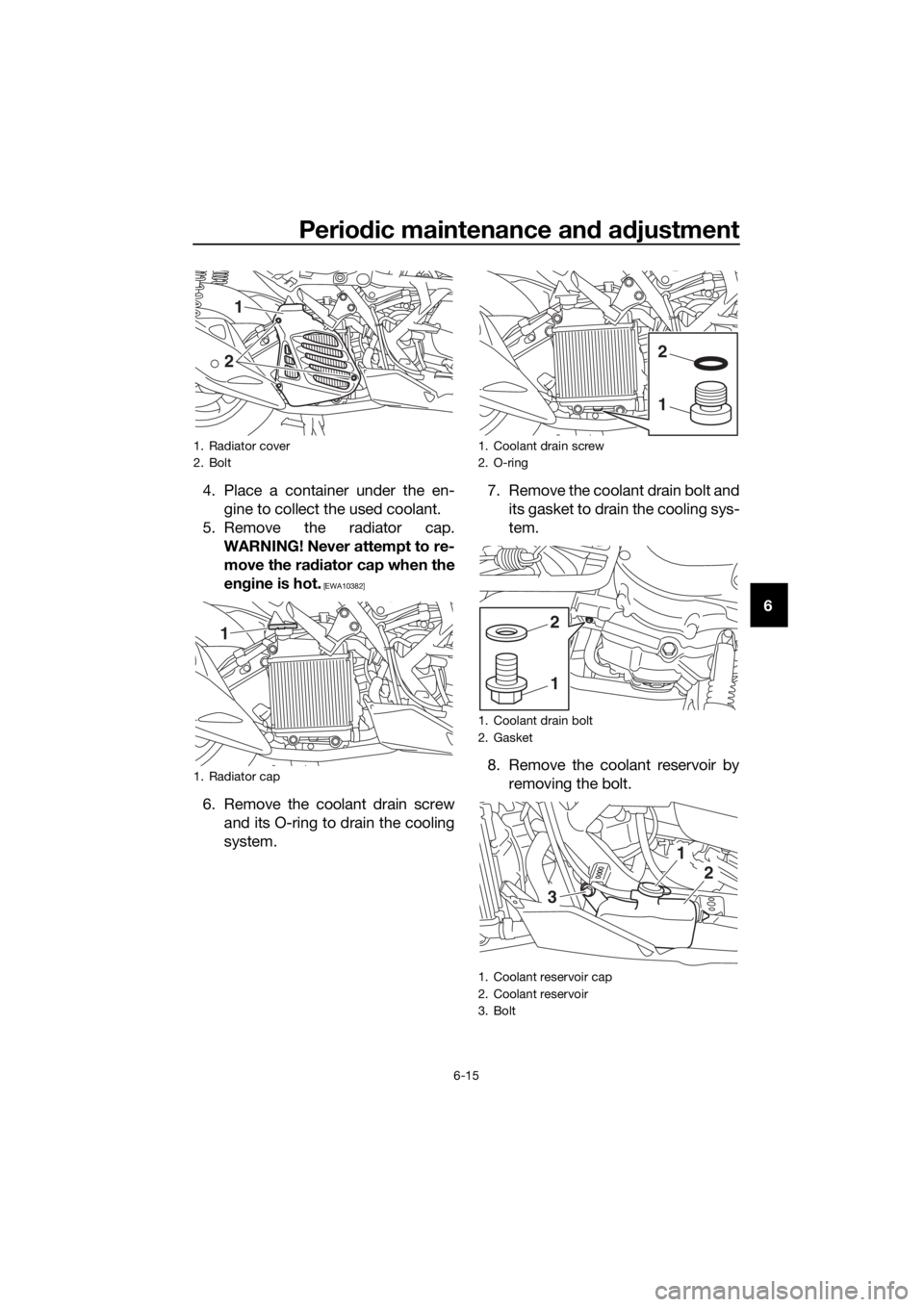 YAMAHA NMAX 150 2016 Workshop Manual Periodic maintenance an d a djustment
6-15
6
4. Place a container under the en-
gine to collect the used coolant.
5. Remove the radiator cap. WARNING! Never attempt to re-
move the ra diator cap when YAMAHA NMAX 150 2016 Workshop Manual Periodic maintenance an d a djustment
6-15
6
4. Place a container under the en-
gine to collect the used coolant.
5. Remove the radiator cap. WARNING! Never attempt to re-
move the ra diator cap when