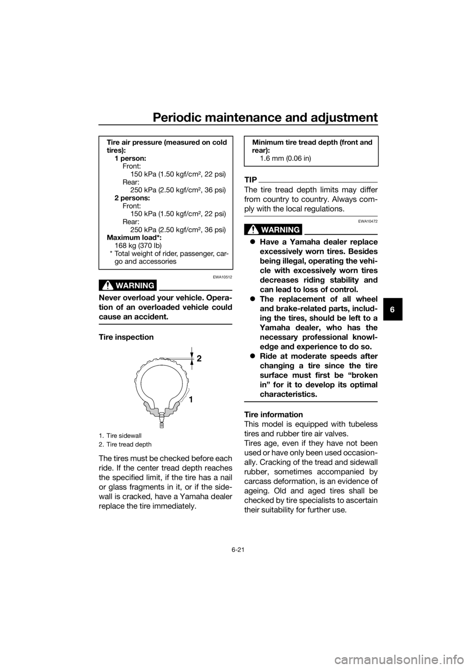 YAMAHA NMAX 150 2016 Repair Manual Periodic maintenance an d a djustment
6-21
6
WARNING
EWA10512
Never overloa d your vehicle. Opera-
tion of an overloa ded vehicle coul d
cause an acci dent.
Tire inspection
The tires must be checked YAMAHA NMAX 150 2016 Repair Manual Periodic maintenance an d a djustment
6-21
6
WARNING
EWA10512
Never overloa d your vehicle. Opera-
tion of an overloa ded vehicle coul d
cause an acci dent.
Tire inspection
The tires must be checked