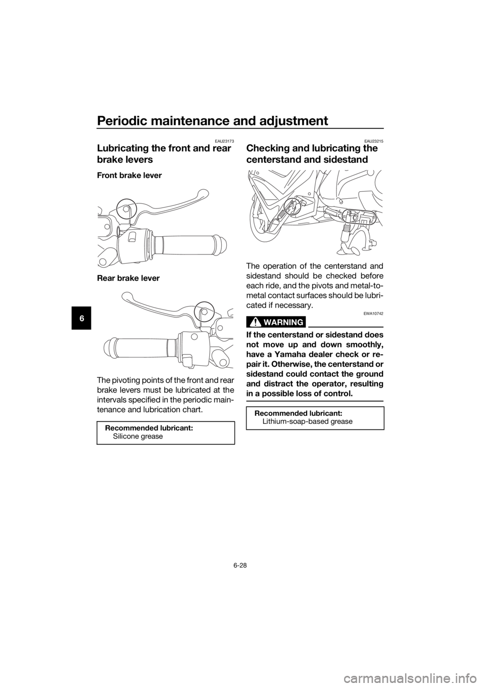 YAMAHA NMAX 150 2016 Repair Manual Periodic maintenance an d a djustment
6-28
6
EAU23173
Lub ricatin g the front an d rear
b rake levers
Front brake lever
Rear brake lever
The pivoting points of the front and rear
brake levers must YAMAHA NMAX 150 2016 Repair Manual Periodic maintenance an d a djustment
6-28
6
EAU23173
Lub ricatin g the front an d rear
b rake levers
Front brake lever
Rear brake lever
The pivoting points of the front and rear
brake levers must