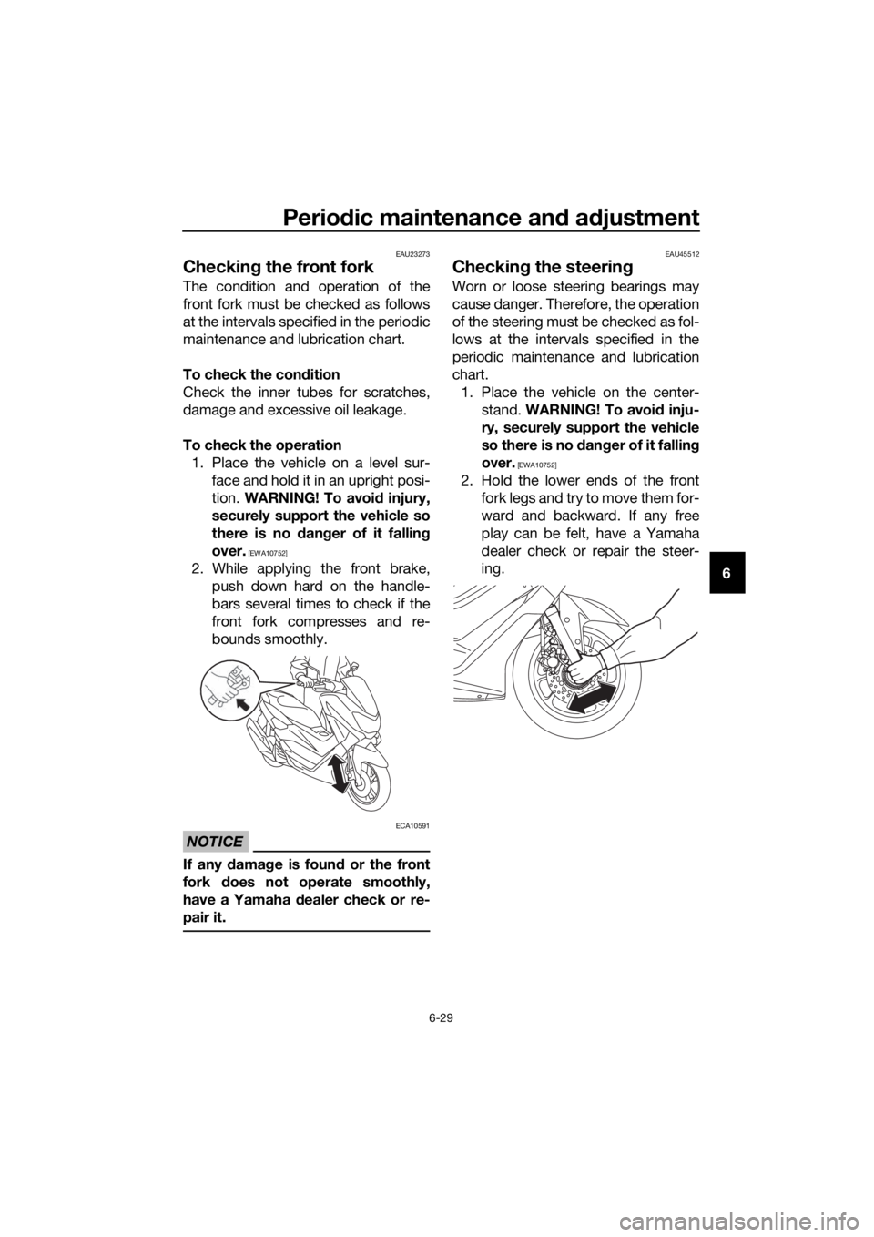 YAMAHA NMAX 150 2016 Repair Manual Periodic maintenance an d a djustment
6-29
6
EAU23273
Checkin g the front fork
The condition and operation of the
front fork must be checked as follows
at the intervals specified in the periodic
maint YAMAHA NMAX 150 2016 Repair Manual Periodic maintenance an d a djustment
6-29
6
EAU23273
Checkin g the front fork
The condition and operation of the
front fork must be checked as follows
at the intervals specified in the periodic
maint