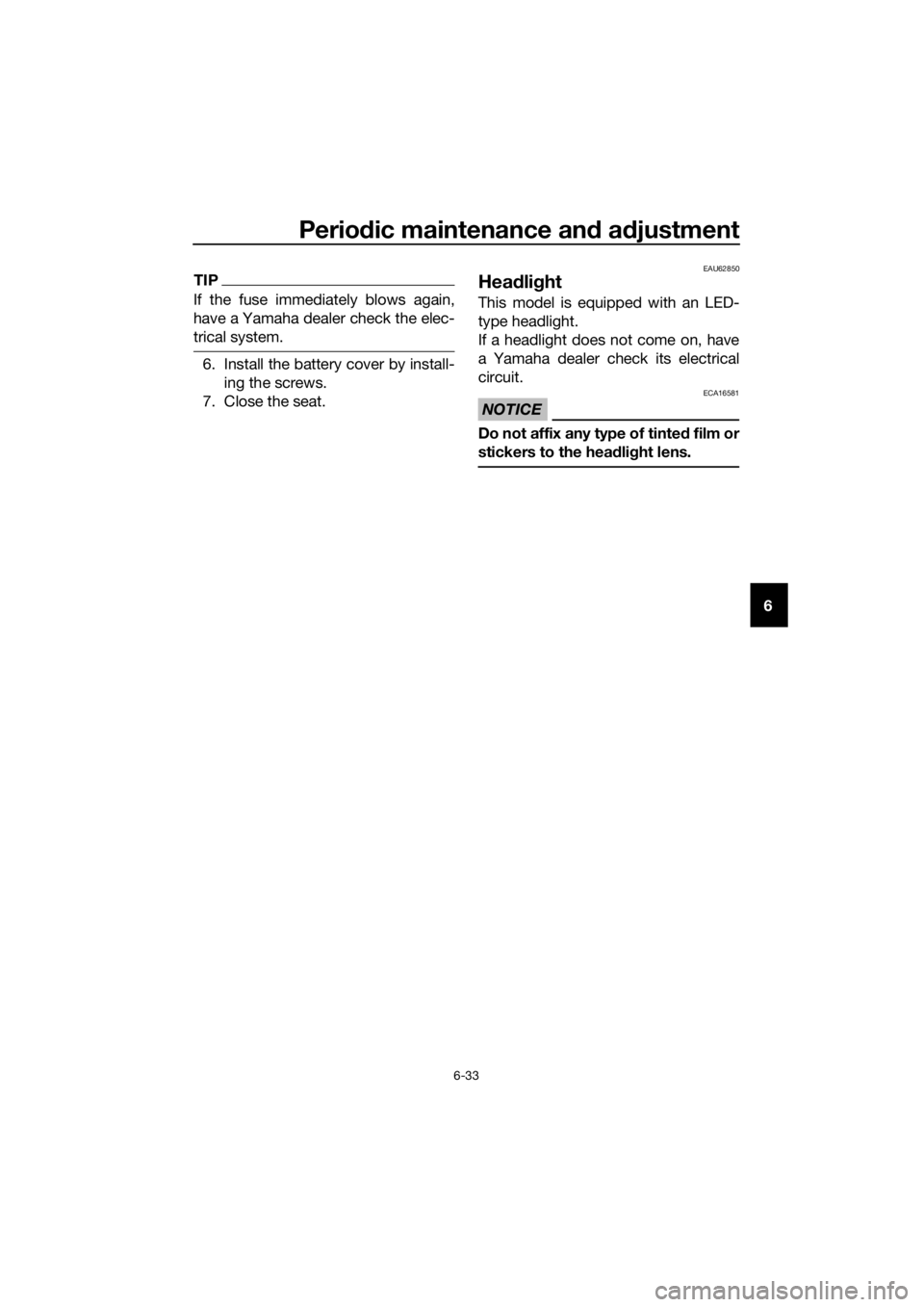 YAMAHA NMAX 150 2016 Manual PDF Periodic maintenance an d a djustment
6-33
6
TIP
If the fuse immediately blows again,
have a Yamaha dealer check the elec-
trical system.
6. Install the battery cover by install-
ing the screws.
7. Cl YAMAHA NMAX 150 2016 Manual PDF Periodic maintenance an d a djustment
6-33
6
TIP
If the fuse immediately blows again,
have a Yamaha dealer check the elec-
trical system.
6. Install the battery cover by install-
ing the screws.
7. Cl