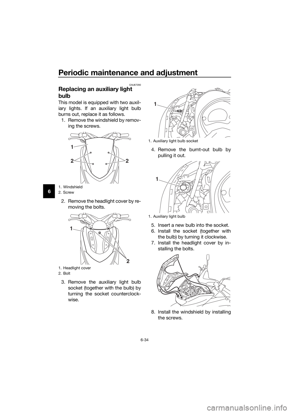 YAMAHA NMAX 125 2017 Owners Manual Periodic maintenance an d a djustment
6-34
6
EAU67290
Replacin g an auxiliary lig ht
b ul b
This model is equipped with two auxil-
iary lights. If an auxiliary light bulb
burns out, replace it as fol YAMAHA NMAX 125 2017 Owners Manual Periodic maintenance an d a djustment
6-34
6
EAU67290
Replacin g an auxiliary lig ht
b ul b
This model is equipped with two auxil-
iary lights. If an auxiliary light bulb
burns out, replace it as fol