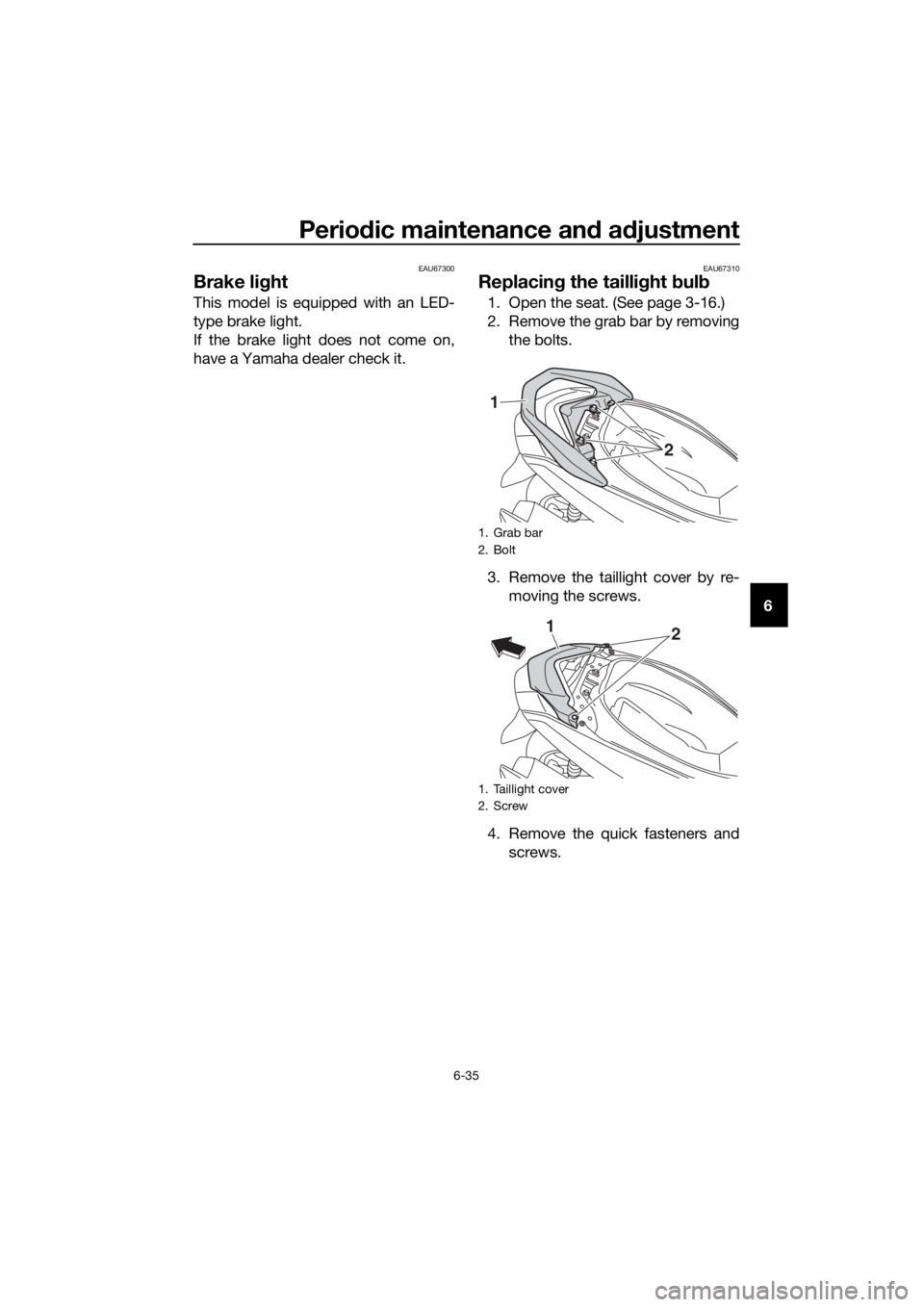 YAMAHA NMAX 150 2016 Manual PDF Periodic maintenance an d a djustment
6-35
6
EAU67300
Brake li ght
This model is equipped with an LED-
type brake light.
If the brake light does not come on,
have a Yamaha dealer check it.
EAU67310
Re YAMAHA NMAX 150 2016 Manual PDF Periodic maintenance an d a djustment
6-35
6
EAU67300
Brake li ght
This model is equipped with an LED-
type brake light.
If the brake light does not come on,
have a Yamaha dealer check it.
EAU67310
Re
