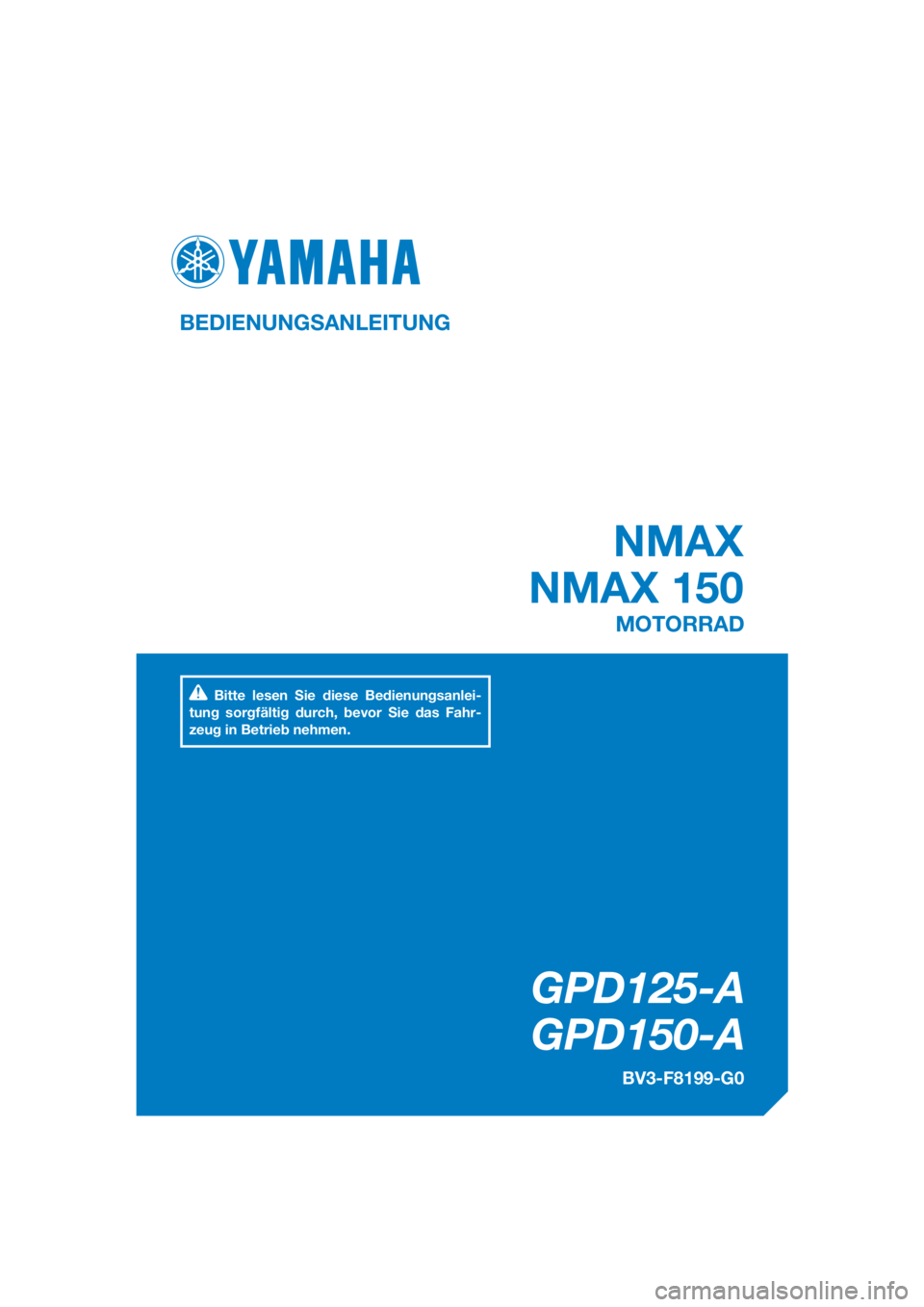YAMAHA NMAX 150 2016  Betriebsanleitungen (in German) DIC183
GPD125-A
GPD150-A
NMAX
NMAX 150
BEDIENUNGSANLEITUNG
BV3-F8199-G0
MOTORRAD
Bitte lesen Sie diese Bedienungsanlei-
tung sorgfältig durch, bevor Sie das Fahr-
zeug in Betrieb nehmen.
[German  (G)