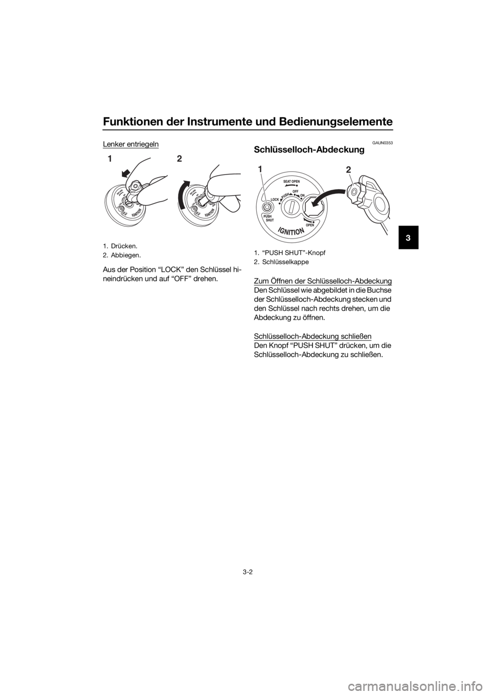 YAMAHA NMAX 125 2017  Betriebsanleitungen (in German) Funktionen der Instrumente un d Be dienun gselemente
3-2
3
Lenker entriegeln
Aus der Position “LOCK” den Schlüssel hi-
neindrücken und auf “OFF” drehen.
GAUN0353
S chlüsselloch-A bdeckung
Z