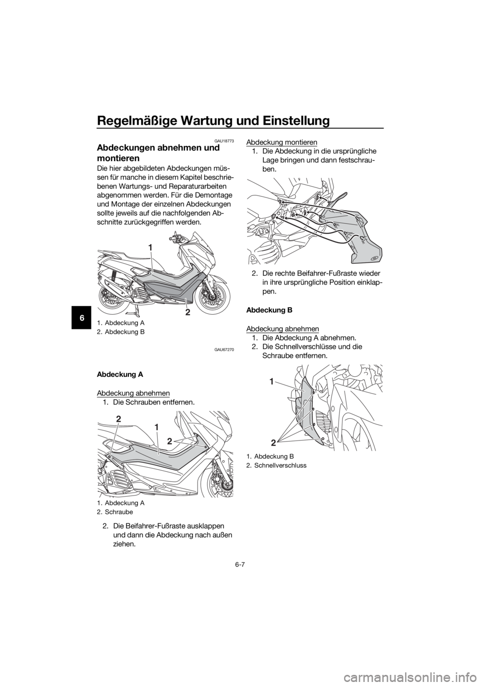 YAMAHA NMAX 125 2018  Betriebsanleitungen (in German) Regelmäßi ge Wartun g un d Einstellun g
6-7
6
GAU18773
Abdeckun gen a bnehmen un d 
montieren
Die hier abgebildeten Abdeckungen müs-
sen für manche in diesem Kapitel beschrie-
benen Wartungs- und 