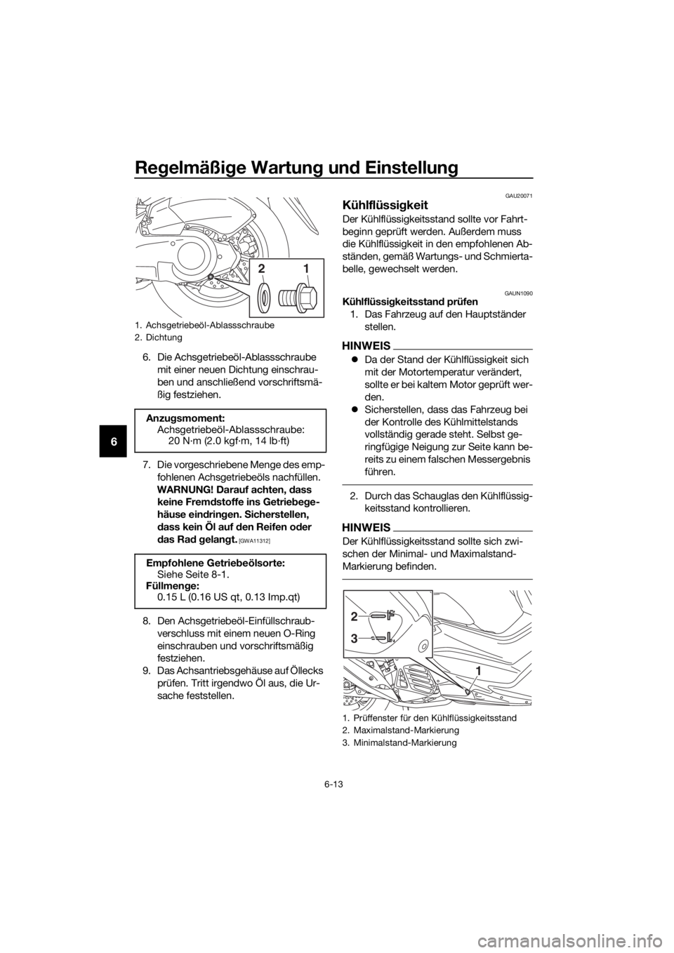 YAMAHA NMAX 125 2018  Betriebsanleitungen (in German) Regelmäßi ge Wartun g un d Einstellun g
6-13
6
6. Die Achsgetriebeöl-Ablassschraube 
mit einer neuen Dichtung einschrau-
ben und anschließend vorschriftsmä-
ßig festziehen.
7. Die vorgeschrieben