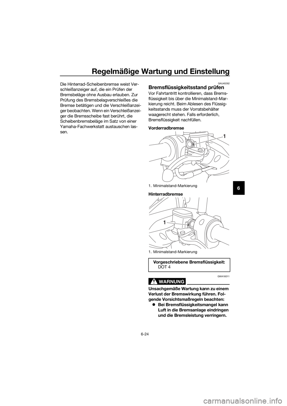YAMAHA NMAX 125 2018 Betriebsanleitungen (in German) Regelmäßi ge Wartun g un d Einstellun g
6-24
6
Die Hinterrad-Scheibenbremse weist Ver-
schleißanzeiger auf, die ein Prüfen der
Bremsbeläge ohne Ausbau erlauben. Zur
Prüfung des Bremsbelagversc YAMAHA NMAX 125 2018 Betriebsanleitungen (in German) Regelmäßi ge Wartun g un d Einstellun g
6-24
6
Die Hinterrad-Scheibenbremse weist Ver-
schleißanzeiger auf, die ein Prüfen der
Bremsbeläge ohne Ausbau erlauben. Zur
Prüfung des Bremsbelagversc