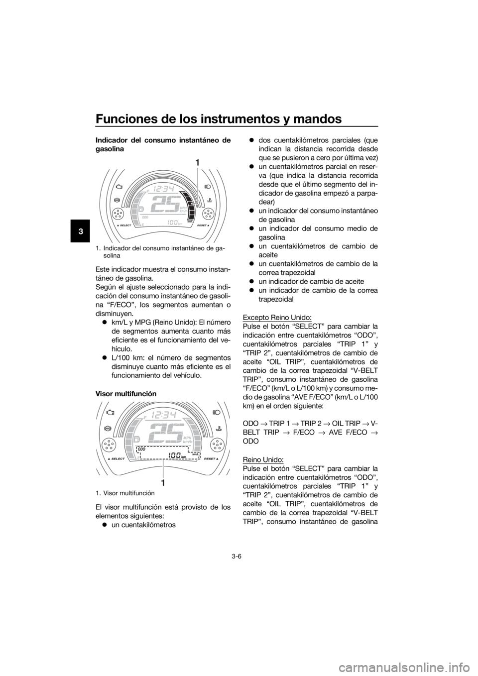 YAMAHA NMAX 125 2017  Manuale de Empleo (in Spanish) Funciones de los instrumentos y man dos
3-6
3
In dica dor  del consumo instantáneo  de
gasolina
Este indicador muestra el consumo instan-
táneo de gasolina.
Según el ajuste seleccionado para la ind