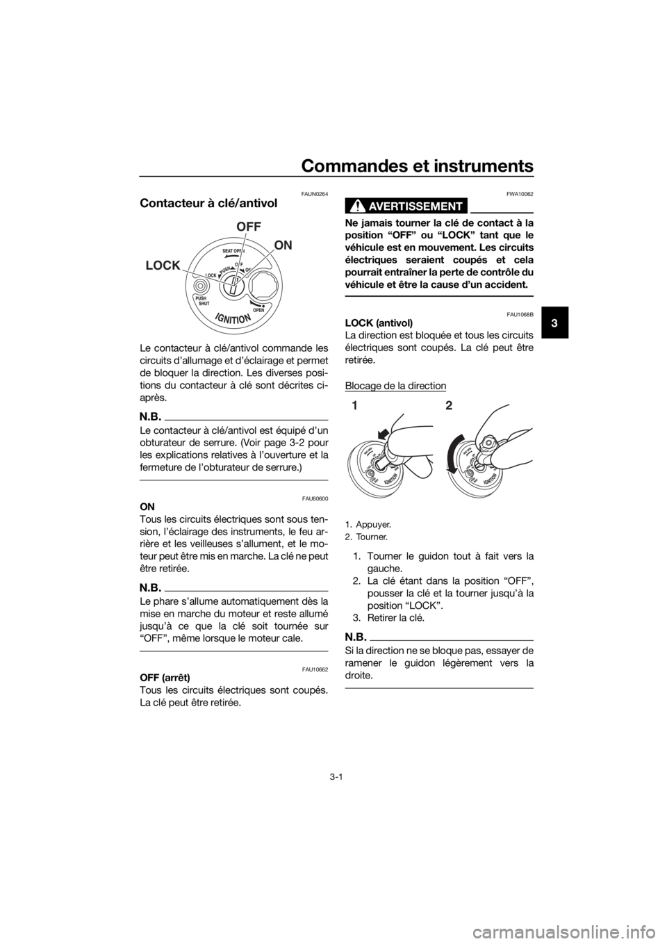 YAMAHA NMAX 150 2017 Notices Demploi (in French) Commandes et instruments
3-1
3
FAUN0264
Contacteur à clé/antivol
Le contacteur à clé/antivol commande les
circuits d’allumage et d’éclairage et permet
de bloquer la direction. Les diverses po YAMAHA NMAX 150 2017 Notices Demploi (in French) Commandes et instruments
3-1
3
FAUN0264
Contacteur à clé/antivol
Le contacteur à clé/antivol commande les
circuits d’allumage et d’éclairage et permet
de bloquer la direction. Les diverses po