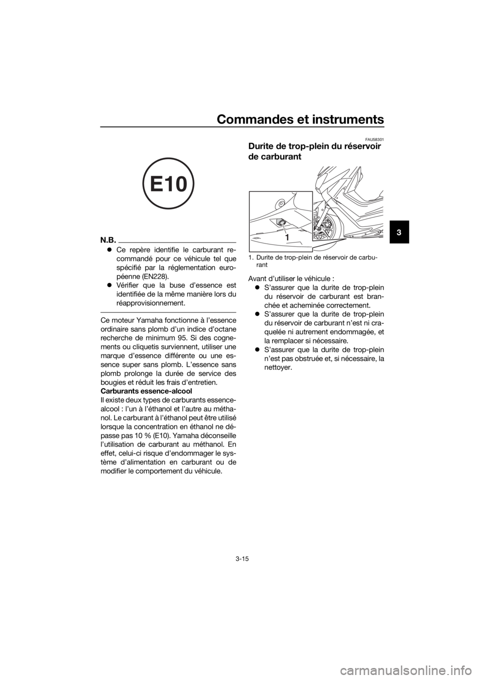 YAMAHA NMAX 125 2016  Notices Demploi (in French) Commandes et instruments
3-15
3N.B.
�z Ce repère identifie le carburant re-
commandé pour ce véhicule tel que
spécifié par la réglementation euro-
péenne (EN228).
�z Vérifier que la buse d’e
