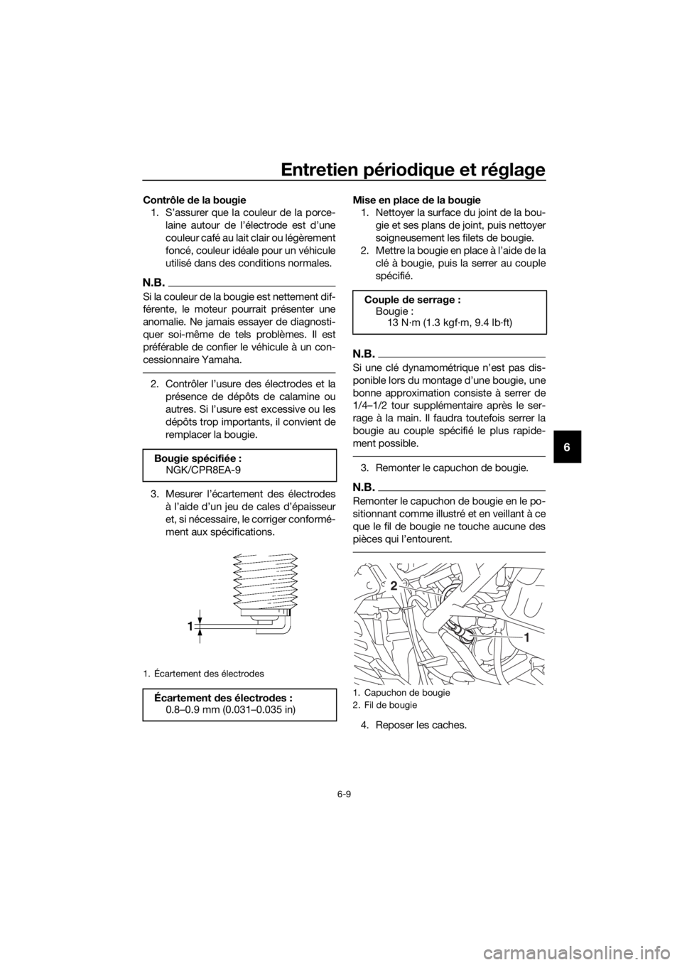 YAMAHA NMAX 125 2016  Notices Demploi (in French) Entretien périodique et réglage
6-9
6
Contrôle de la bougie
1. S’assurer que la couleur de la porce-
laine autour de l’électrode est d’une
couleur café au lait clair ou légèrement
foncé,