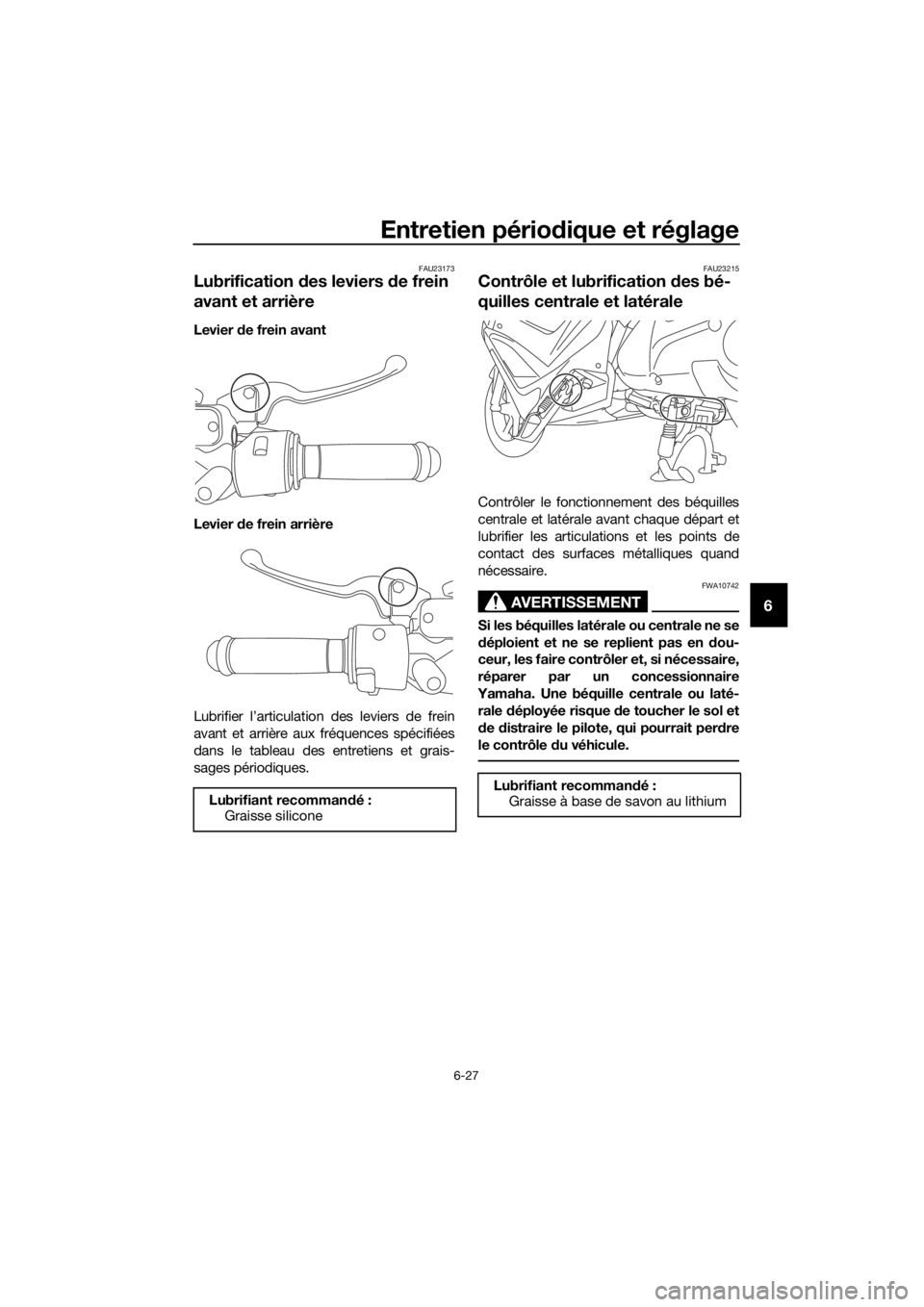 YAMAHA NMAX 125 2016  Notices Demploi (in French) Entretien périodique et réglage
6-27
6
FAU23173
Lubrification des leviers d e frein 
avant et arrière
Levier  de frein avant
Levier  de frein arrière
Lubrifier l’articulation des leviers de frei