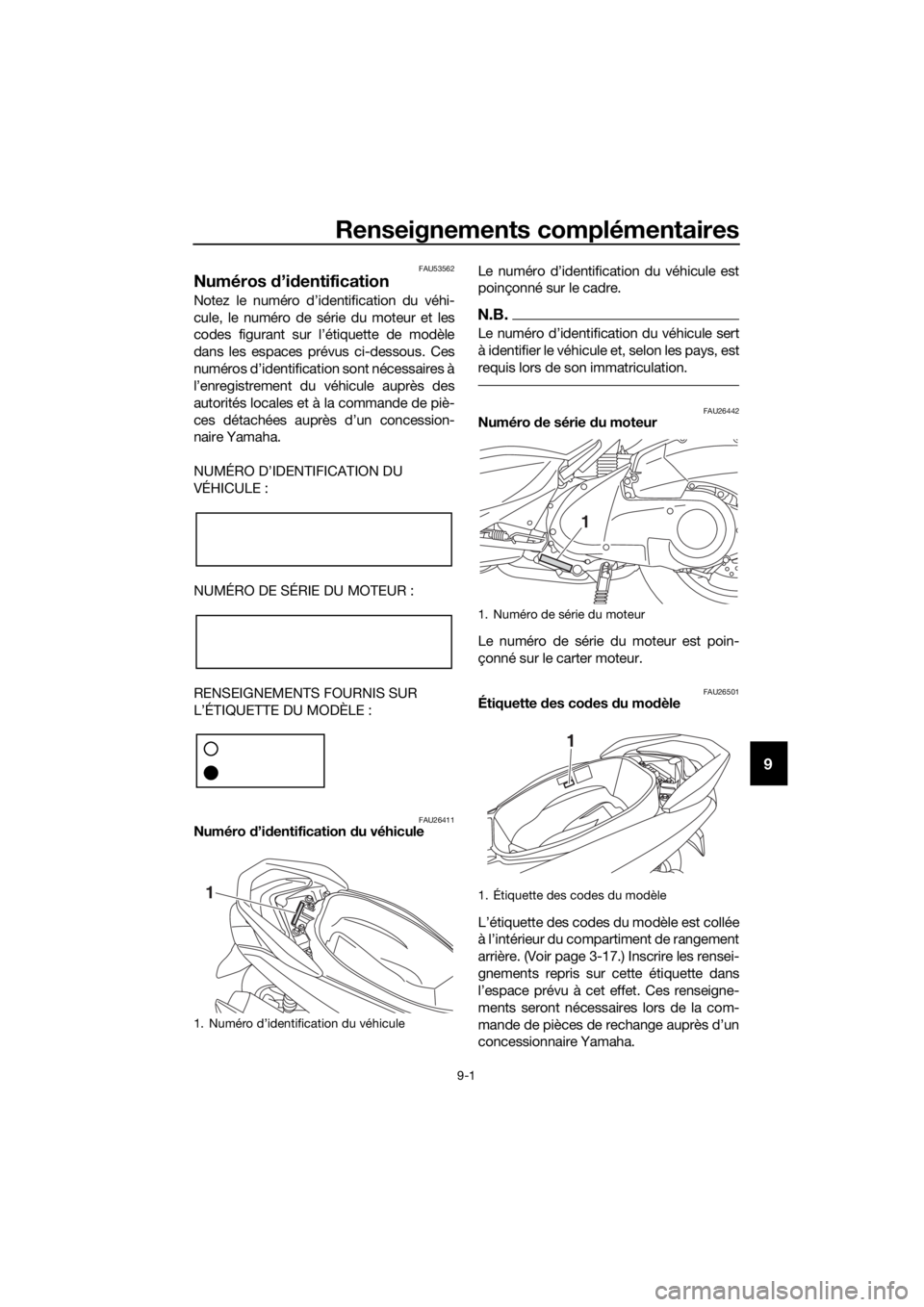 YAMAHA NMAX 150 2018  Notices Demploi (in French) Renseignements complémentaires
9-1
9
FAU53562
Numéros d’id entification
Notez le numéro d’identification du véhi-
cule, le numéro de série du moteur et les
codes figurant sur l’étiquette 