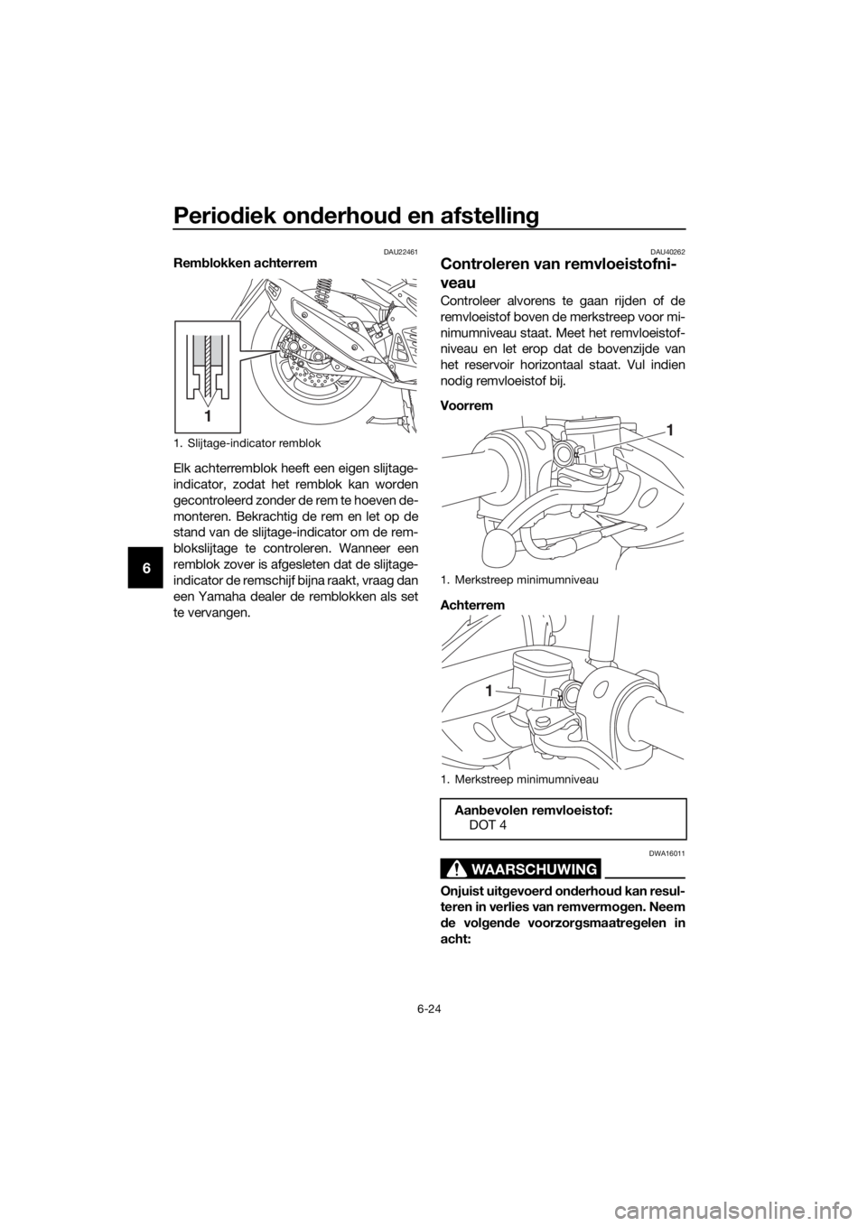 YAMAHA NMAX 125 2018 Instructieboekje (in Dutch) Periodiek on derhou d en afstelling
6-24
6
DAU22461Rem blokken achterrem
Elk achterremblok heeft een eigen slijtage-
indicator, zodat het remblok kan worden
gecontroleerd zonder de rem te hoeven de-
m YAMAHA NMAX 125 2018 Instructieboekje (in Dutch) Periodiek on derhou d en afstelling
6-24
6
DAU22461Rem blokken achterrem
Elk achterremblok heeft een eigen slijtage-
indicator, zodat het remblok kan worden
gecontroleerd zonder de rem te hoeven de-
m