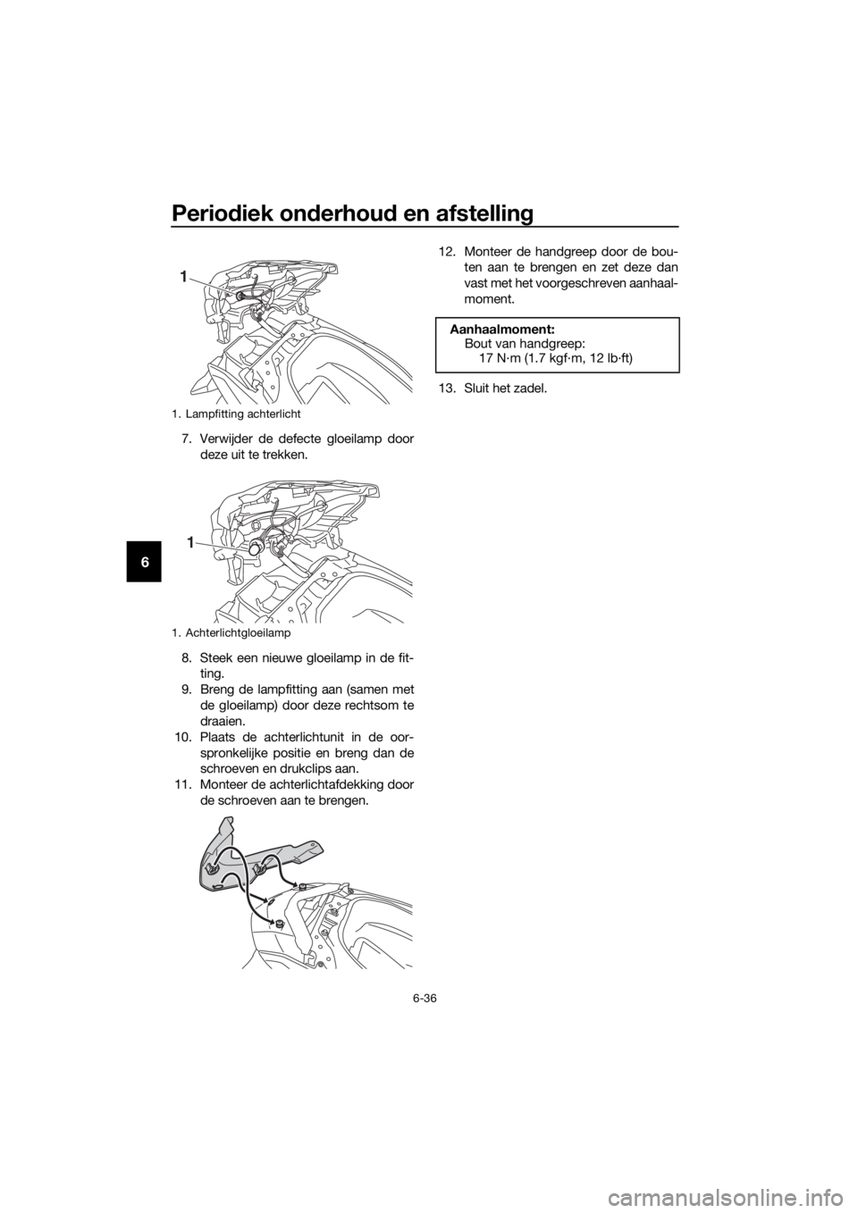 YAMAHA NMAX 125 2018 Instructieboekje (in Dutch) Periodiek on derhou d en afstelling
6-36
6
7. Verwijder de defecte gloeilamp door
deze uit te trekken.
8. Steek een nieuwe gloeilamp in de fit- ting.
9. Breng de lampfitting aan (samen met de gloeilam YAMAHA NMAX 125 2018 Instructieboekje (in Dutch) Periodiek on derhou d en afstelling
6-36
6
7. Verwijder de defecte gloeilamp door
deze uit te trekken.
8. Steek een nieuwe gloeilamp in de fit- ting.
9. Breng de lampfitting aan (samen met de gloeilam