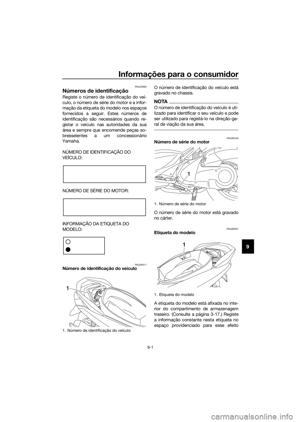 YAMAHA NMAX 125 2017 Manual de utilização (in Portuguese) Informações para o consumidor
9-1
9
PAU53562
Números de i dentificação
Registe o número de identificação do veí-
culo, o número de série do motor e a infor-
mação da etiqueta do modelo n YAMAHA NMAX 125 2017 Manual de utilização (in Portuguese) Informações para o consumidor
9-1
9
PAU53562
Números de i dentificação
Registe o número de identificação do veí-
culo, o número de série do motor e a infor-
mação da etiqueta do modelo n