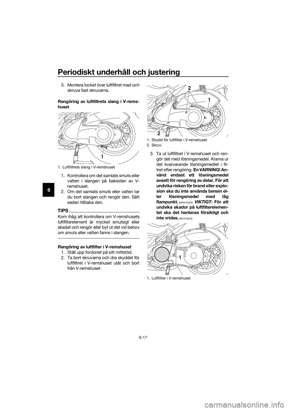 YAMAHA NMAX 150 2018 Bruksanvisningar (in Swedish) Periodiskt un derhåll och justerin g
6-17
6
5. Montera locket över luftfiltret med och
skruva fast skruvarna.
Ren görin g av luftfiltrets slan g i V-rems-
huset
1. Kontrollera om det samlats smuts YAMAHA NMAX 150 2018 Bruksanvisningar (in Swedish) Periodiskt un derhåll och justerin g
6-17
6
5. Montera locket över luftfiltret med och
skruva fast skruvarna.
Ren görin g av luftfiltrets slan g i V-rems-
huset
1. Kontrollera om det samlats smuts