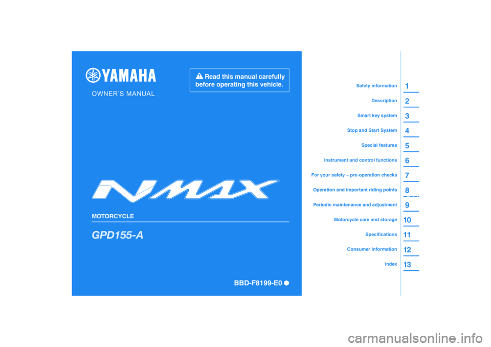 YAMAHA NMAX 155 2021  Owners Manual DIC183
GPD155-A
1
2
3
4
5
6
7
8
9
10
11
12
Read this manual carefully 
before operating this vehicle.
MOTORCYCLE
OWNER’S MANUAL
Specifications
Consumer information
Motorcycle care and storage
Period