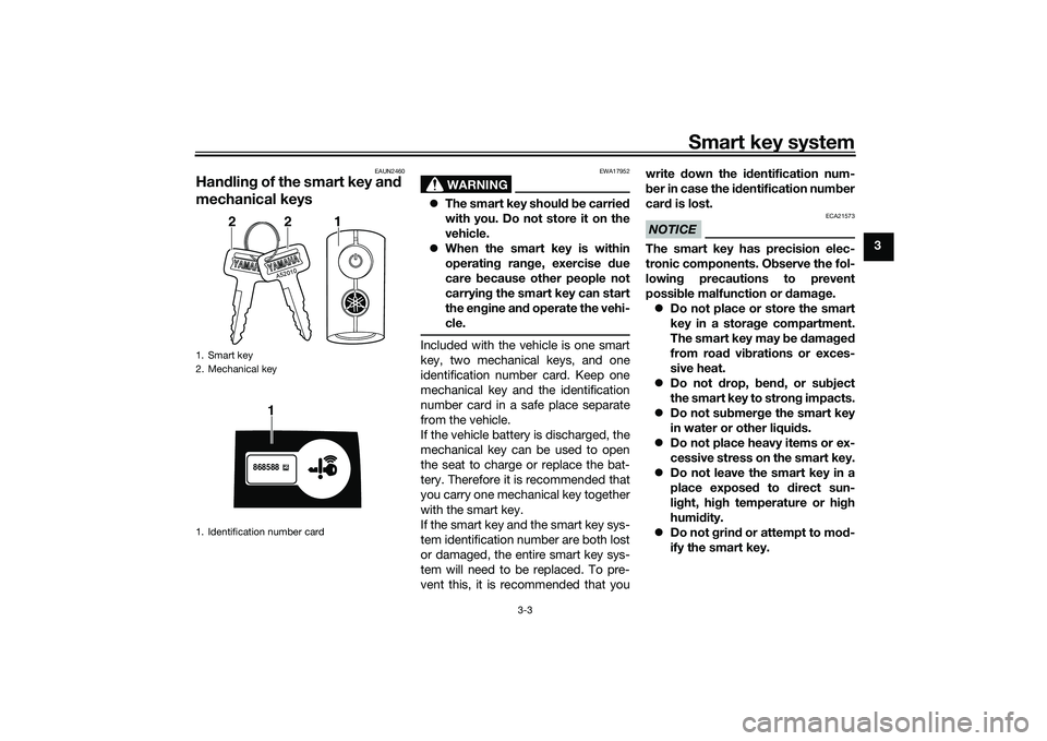 YAMAHA NMAX 155 2021  Owners Manual Smart key system
3-3
3
EAUN2460
Handlin g of the smart key an d 
mechanical keys
WARNING
EWA17952
 The smart key shoul d b e carried
with you. Do not store it on the
vehicle.
 When the smart key