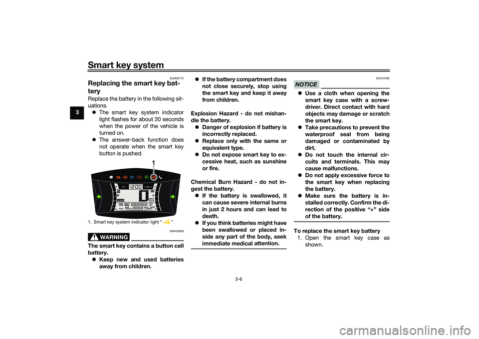 YAMAHA NMAX 155 2021  Owners Manual Smart key system
3-6
3
EAUN2712
Replacing the smart key  bat-
teryReplace the battery in the following sit-
uations.
 The smart key system indicator
light flashes for about 20 seconds
when the powe