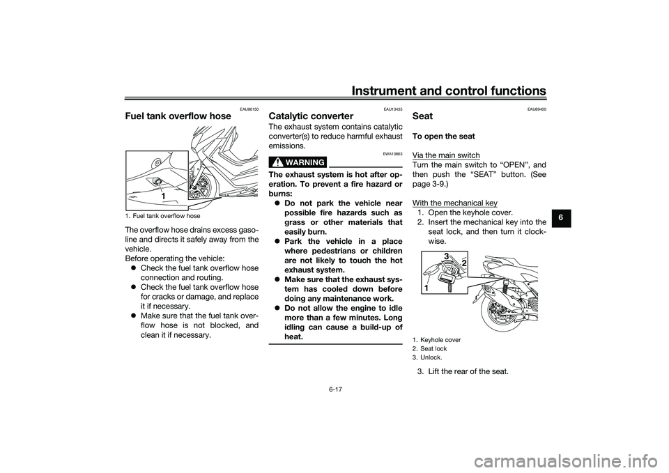 YAMAHA NMAX 155 2021  Owners Manual Instrument and control functions
6-17
6
EAU86150
Fuel tank overflow hoseThe overflow hose drains excess gaso-
line and directs it safely away from the
vehicle.
Before operating the vehicle:
 Check 