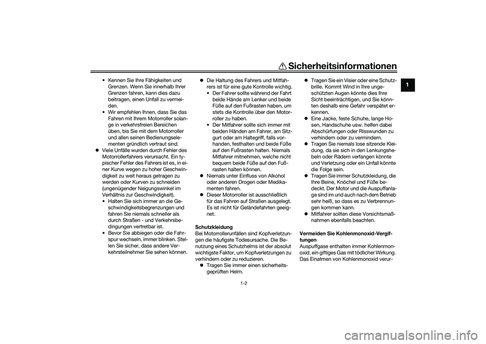 YAMAHA NMAX 155 2021 Betriebsanleitungen (in German) Sicherheitsinformationen
1-2
1
• Kennen Sie Ihre Fähigkeiten und
Grenzen. Wenn Sie innerhalb Ihrer
Grenzen fahren, kann dies dazu
beitragen, einen Unfall zu vermei-
den.
• Wir empfehlen Ihnen, YAMAHA NMAX 155 2021 Betriebsanleitungen (in German) Sicherheitsinformationen
1-2
1
• Kennen Sie Ihre Fähigkeiten und
Grenzen. Wenn Sie innerhalb Ihrer
Grenzen fahren, kann dies dazu
beitragen, einen Unfall zu vermei-
den.
• Wir empfehlen Ihnen,