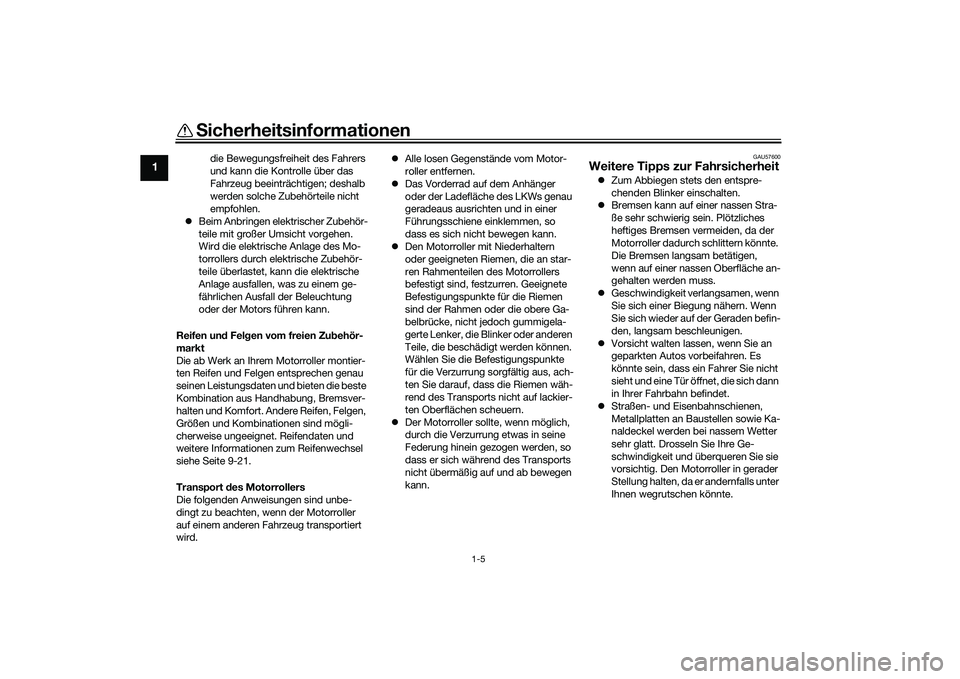 YAMAHA NMAX 155 2021 Betriebsanleitungen (in German) Sicherheitsinformationen
1-5
1
die Bewegungsfreiheit des Fahrers
und kann die Kontrolle über das
Fahrzeug beeinträchtigen; deshalb
werden solche Zubehörteile nicht
empfohlen.
Beim Anbringen YAMAHA NMAX 155 2021 Betriebsanleitungen (in German) Sicherheitsinformationen
1-5
1
die Bewegungsfreiheit des Fahrers
und kann die Kontrolle über das
Fahrzeug beeinträchtigen; deshalb
werden solche Zubehörteile nicht
empfohlen.
Beim Anbringen