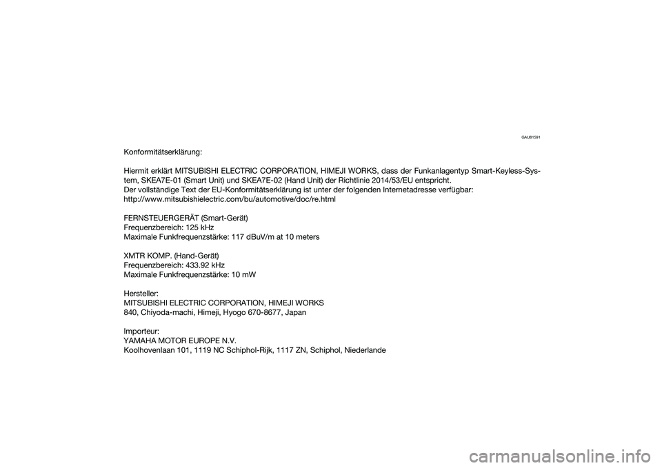 YAMAHA NMAX 155 2021 Betriebsanleitungen (in German) GAU81591
Konformitätserklärung:
Hiermit erklärt MITSUBISHI ELECTRIC CORPORATION, HIMEJI WORKS, dass der Funkanlagentyp Smart-Keyless-Sys-
tem, SKEA7E-01 (Smart Unit) und SKEA7E-02 (Hand Unit) der R YAMAHA NMAX 155 2021 Betriebsanleitungen (in German) GAU81591
Konformitätserklärung:
Hiermit erklärt MITSUBISHI ELECTRIC CORPORATION, HIMEJI WORKS, dass der Funkanlagentyp Smart-Keyless-Sys-
tem, SKEA7E-01 (Smart Unit) und SKEA7E-02 (Hand Unit) der R