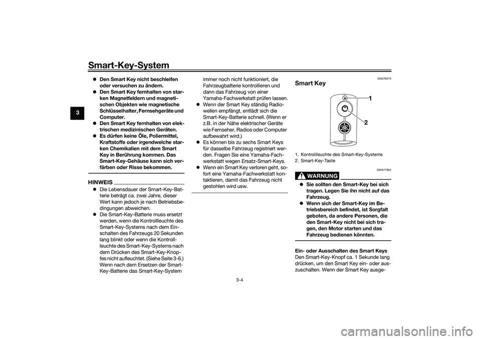 YAMAHA NMAX 155 2021 Betriebsanleitungen (in German) Smart-Key-S ystem
3-4
3
Den Smart Key nicht beschleifen
o der versuchen zu än dern.
Den Smart Key fernhalten von star-
ken Mag netfeldern un d ma gneti-
schen Ob jekten wie ma gnetische
S YAMAHA NMAX 155 2021 Betriebsanleitungen (in German) Smart-Key-S ystem
3-4
3
Den Smart Key nicht beschleifen
o der versuchen zu än dern.
Den Smart Key fernhalten von star-
ken Mag netfeldern un d ma gneti-
schen Ob jekten wie ma gnetische
S