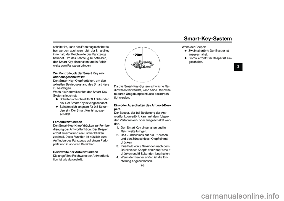 YAMAHA NMAX 155 2021 Betriebsanleitungen (in German) Smart-Key- System
3-5
3
schaltet ist, kann das Fahrzeug nicht betrie-
ben werden, auch wenn sich der Smart Key
innerhalb der Reichweite des Fahrzeugs
befindet. Um das Fahrzeug zu betreiben,
den Sma YAMAHA NMAX 155 2021 Betriebsanleitungen (in German) Smart-Key- System
3-5
3
schaltet ist, kann das Fahrzeug nicht betrie-
ben werden, auch wenn sich der Smart Key
innerhalb der Reichweite des Fahrzeugs
befindet. Um das Fahrzeug zu betreiben,
den Sma
