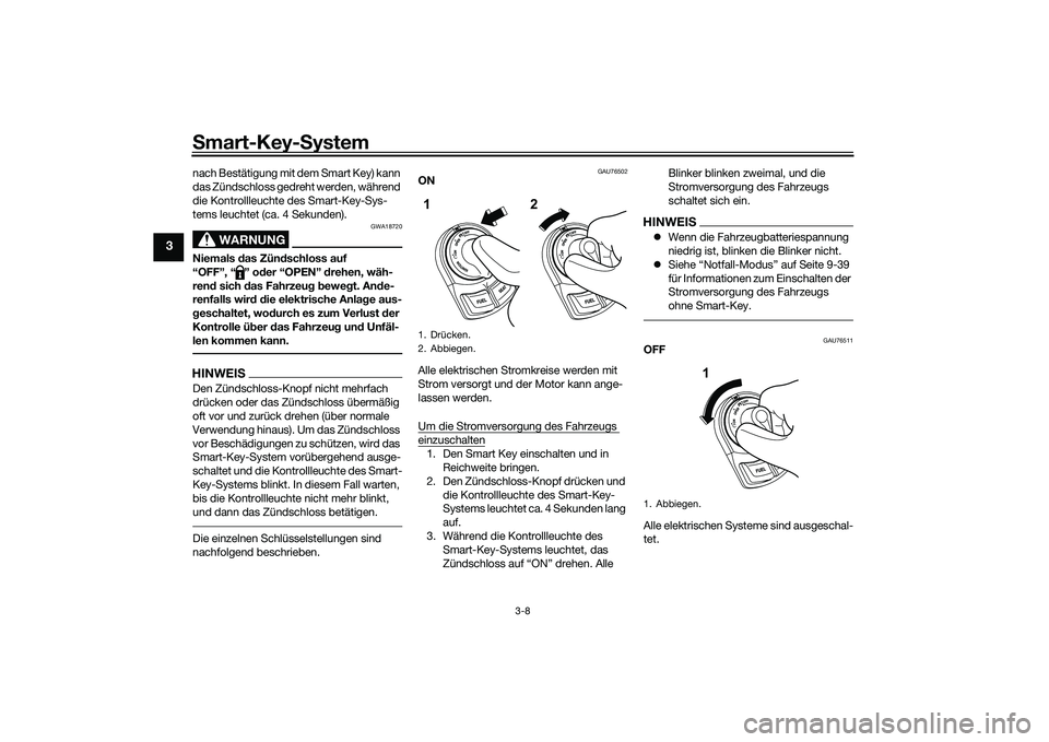YAMAHA NMAX 155 2021 Betriebsanleitungen (in German) Smart-Key-S ystem
3-8
3
nach Bestätigung mit dem Smart Key) kann
das Zündschloss gedreht werden, während
die Kontrollleuchte des Smart-Key-Sys-
tems leuchtet (ca. 4 Sekunden).
WARNUNG
GWA18720
Ni YAMAHA NMAX 155 2021 Betriebsanleitungen (in German) Smart-Key-S ystem
3-8
3
nach Bestätigung mit dem Smart Key) kann
das Zündschloss gedreht werden, während
die Kontrollleuchte des Smart-Key-Sys-
tems leuchtet (ca. 4 Sekunden).
WARNUNG
GWA18720
Ni