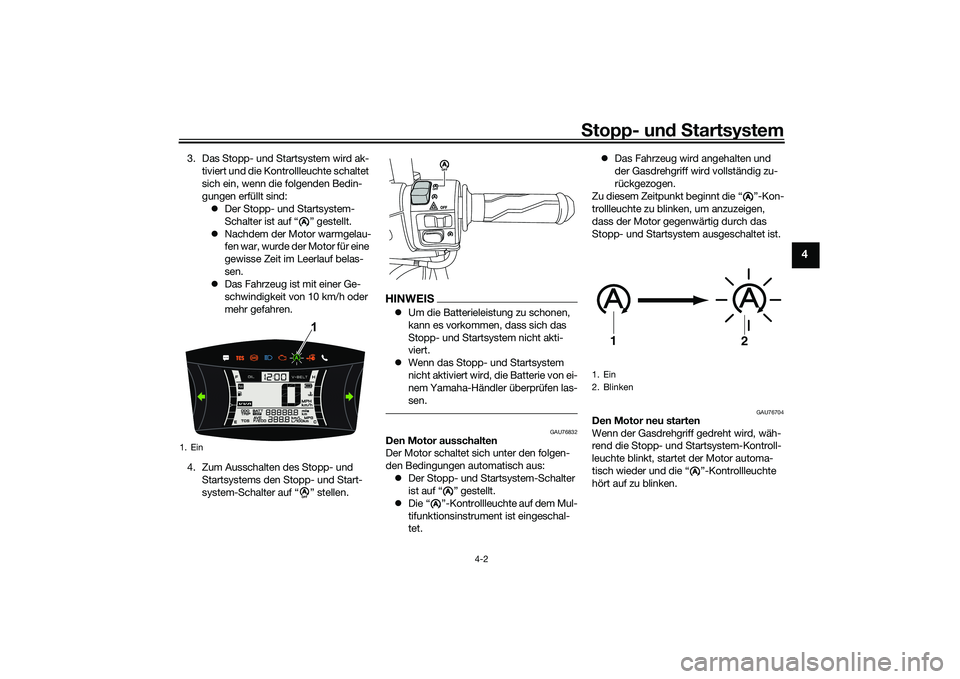 YAMAHA NMAX 155 2021  Betriebsanleitungen (in German) Stopp- un d S tartsystem
4-2
4
3. Das Stopp- und Startsystem wird ak-
tiviert und die Kontrollleuchte schaltet 
sich ein, wenn die folgenden Bedin-
gungen erfüllt sind: Der Stopp- und Startsystem-