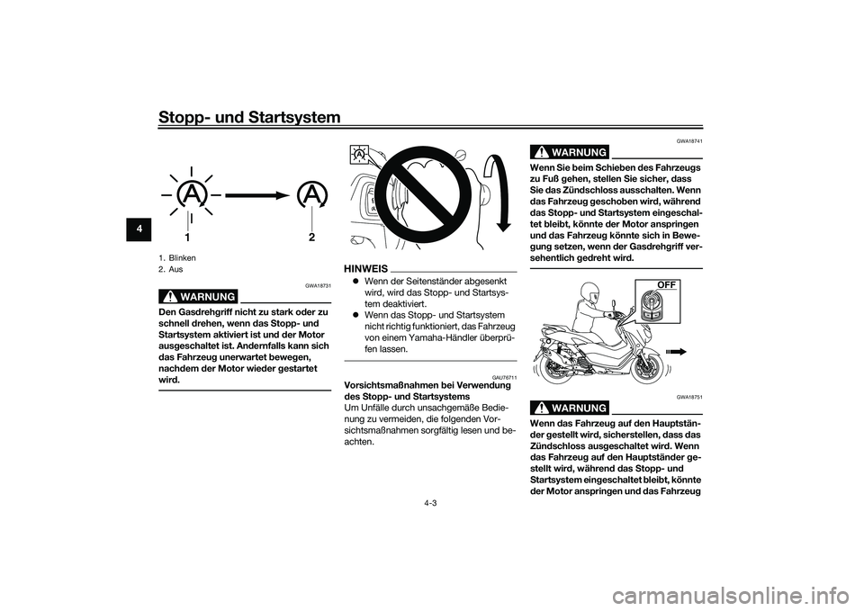 YAMAHA NMAX 155 2021  Betriebsanleitungen (in German) Stopp- un d S tartsystem
4-3
4
WARNUNG
GWA18731
Den Gas dreh griff nicht zu stark o der zu 
schnell  drehen, wenn d as Stopp- un d 
S tartsystem aktiviert ist un d d er Motor 
aus geschaltet ist. An d