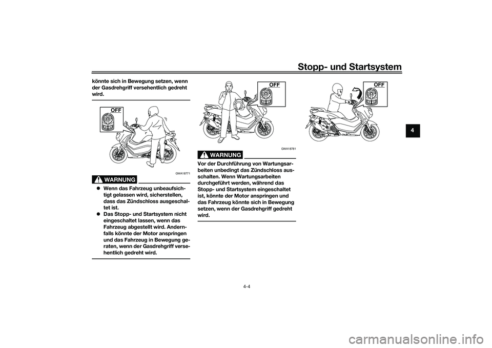 YAMAHA NMAX 155 2021  Betriebsanleitungen (in German) Stopp- un d S tartsystem
4-4
4
könnte sich in Bewe gun g setzen, wenn 
d er Gas dreh griff versehentlich  ged reht 
wir d.
WARNUNG
GWA18771
 Wenn  das Fahrzeu g un beaufsich-
ti g t gelassen wir d