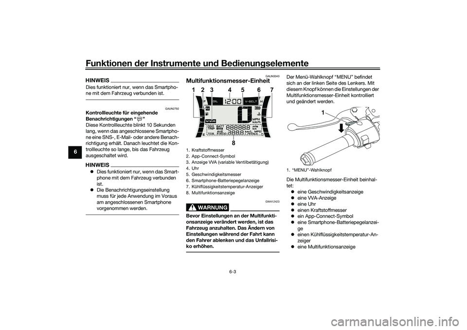 YAMAHA NMAX 155 2021  Betriebsanleitungen (in German) Funktionen der Instru mente un d Be dienun gselemente
6-3
6
HINWEISDies funktioniert nur, wenn das Smartpho-
ne mit dem Fahrzeug verbunden ist.
GAUN2792
Kontrollleuchte für ein gehen de 
Benachrichti
