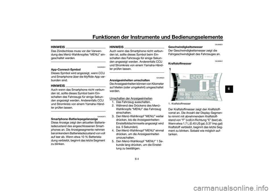 YAMAHA NMAX 155 2021  Betriebsanleitungen (in German) Funktionen der Instru mente un d Be dienun gselemente
6-4
6
HINWEISDas Zündschloss muss vor der Verwen-
dung des Menü-Wahlknopfes “MENU” ein-
geschaltet werden.
GAUN3051
App-Connect- Sym bol
Die