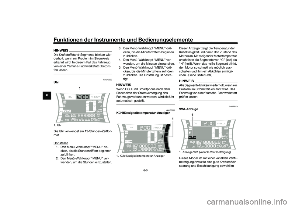 YAMAHA NMAX 155 2021  Betriebsanleitungen (in German) Funktionen der Instru mente un d Be dienun gselemente
6-5
6
HINWEISDie Kraftstoffstand-Segmente blinken wie-
derholt, wenn ein Problem im Stromkreis 
erkannt wird. In diesem Fall das Fahrzeug 
von ein