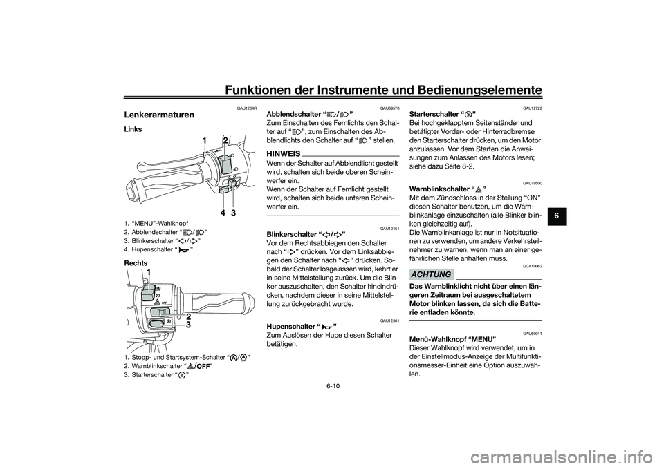 YAMAHA NMAX 155 2021 Betriebsanleitungen (in German) Funktionen der Instru mente un d Be dienun gselemente
6-10
6
GAU1234R
LenkerarmaturenLinks
Rechts
GAU89570
A bblen dschalter “ / ”
Zum Einschalten des Fernlichts den Schal-
ter auf “ ”, zum YAMAHA NMAX 155 2021 Betriebsanleitungen (in German) Funktionen der Instru mente un d Be dienun gselemente
6-10
6
GAU1234R
LenkerarmaturenLinks
Rechts
GAU89570
A bblen dschalter “ / ”
Zum Einschalten des Fernlichts den Schal-
ter auf “ ”, zum