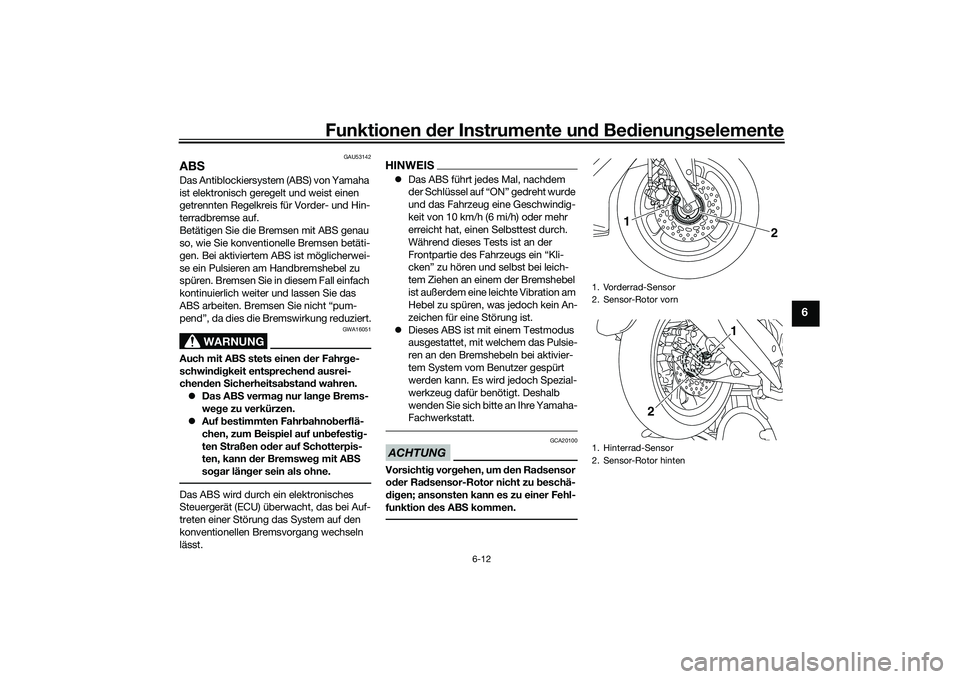 YAMAHA NMAX 155 2021 Betriebsanleitungen (in German) Funktionen der Instru mente un d Be dienun gselemente
6-12
6
GAU53142
AB SDas Antiblockiersystem (ABS) von Yamaha
ist elektronisch geregelt und weist einen
getrennten Regelkreis für Vorder- und Hin YAMAHA NMAX 155 2021 Betriebsanleitungen (in German) Funktionen der Instru mente un d Be dienun gselemente
6-12
6
GAU53142
AB SDas Antiblockiersystem (ABS) von Yamaha
ist elektronisch geregelt und weist einen
getrennten Regelkreis für Vorder- und Hin