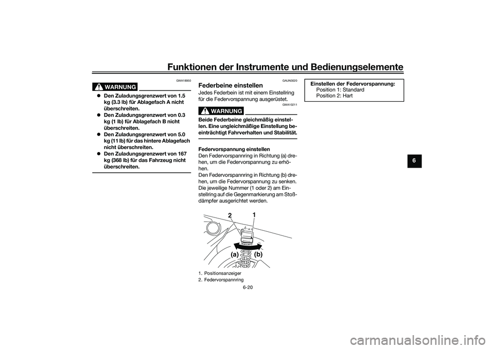 YAMAHA NMAX 155 2021  Betriebsanleitungen (in German) Funktionen der Instru mente un d Be dienun gselemente
6-20
6
WARNUNG
GWA18950
 Den Zula dun gsg renzwert von 1.5 
k g  (3.3 l b) für A bla gefach A nicht 
ü b erschreiten.
 Den Zula dun gsg re