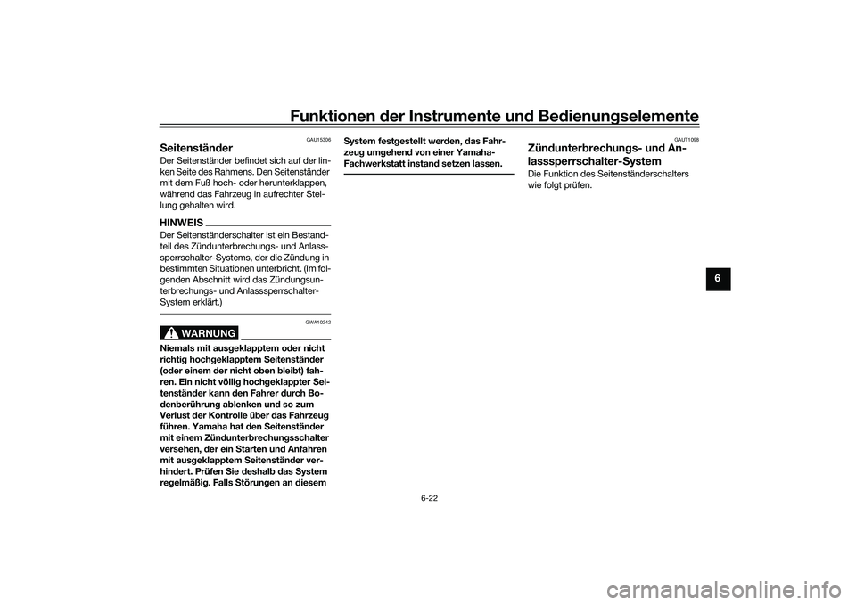 YAMAHA NMAX 155 2021  Betriebsanleitungen (in German) Funktionen der Instru mente un d Be dienun gselemente
6-22
6
GAU15306
S eitenstän derDer Seitenständer befindet sich auf der lin-
ken Seite des Rahmens. Den Seitenständer 
mit dem Fuß hoch- oder h