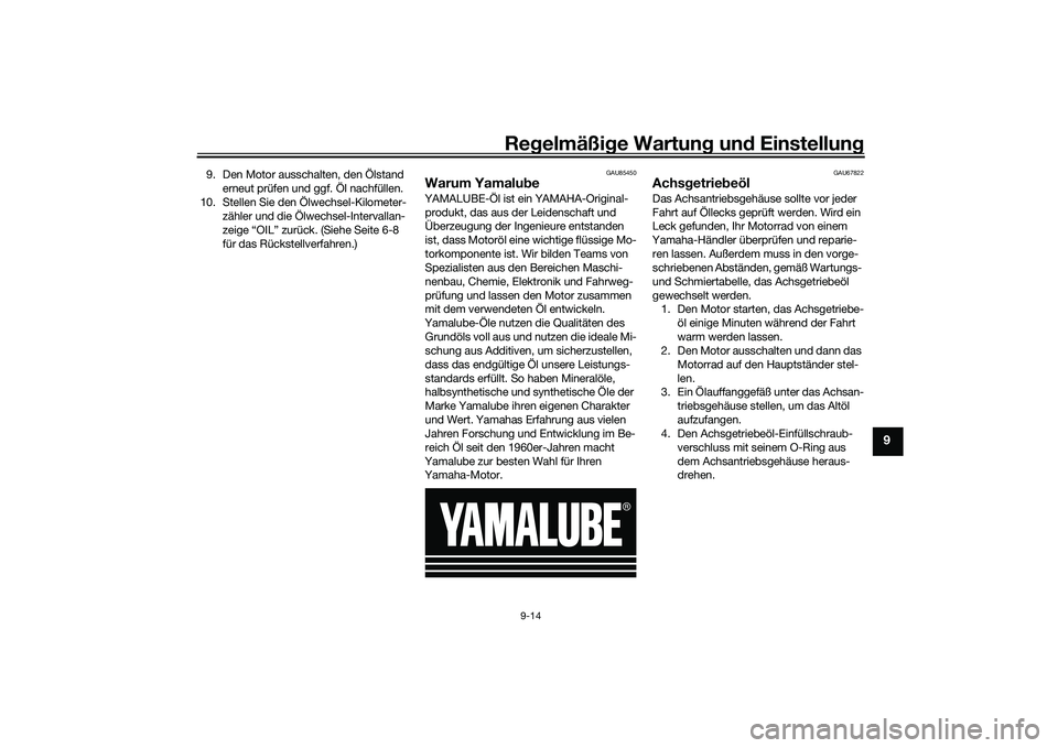 YAMAHA NMAX 155 2021  Betriebsanleitungen (in German) Regelmäßi ge Wartun g und  Einstellun g
9-14
9
9. Den Motor ausschalten, den Ölstand 
erneut prüfen und ggf. Öl nachfüllen.
10. Stellen Sie den Ölwechsel-Kilometer- zähler und die Ölwechsel-I
