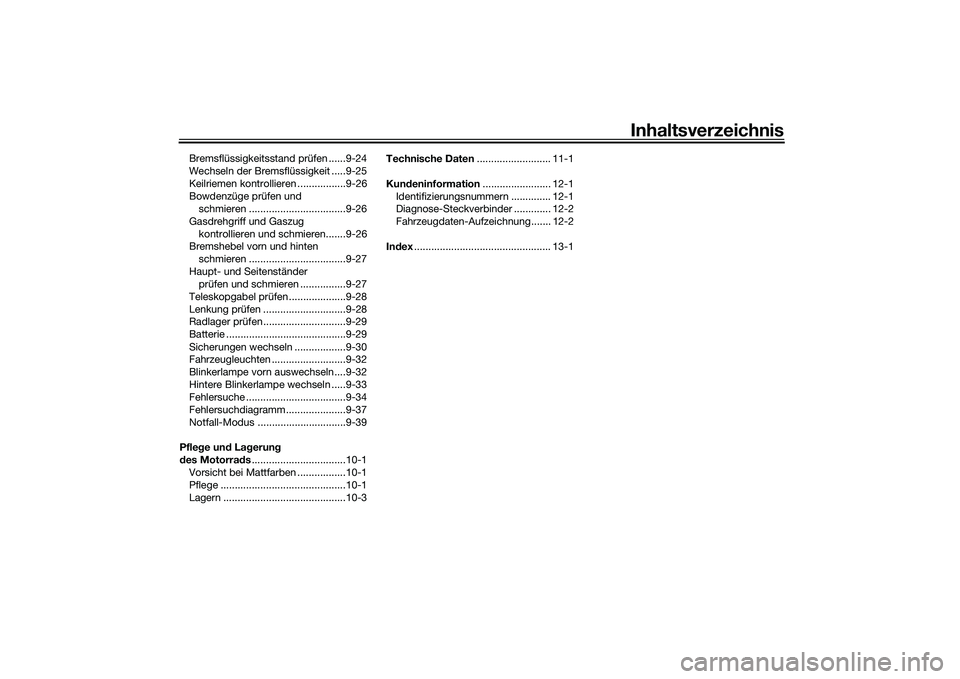 YAMAHA NMAX 155 2021 Betriebsanleitungen (in German) Inhaltsverzeichnis
Bremsflüssigkeitsstand prüfen ......9-24
Wechseln der Bremsflüssigkeit .....9-25
Keilriemen kontrollieren .................9-26
Bowdenzüge prüfen und schmieren ................ YAMAHA NMAX 155 2021 Betriebsanleitungen (in German) Inhaltsverzeichnis
Bremsflüssigkeitsstand prüfen ......9-24
Wechseln der Bremsflüssigkeit .....9-25
Keilriemen kontrollieren .................9-26
Bowdenzüge prüfen und schmieren ................