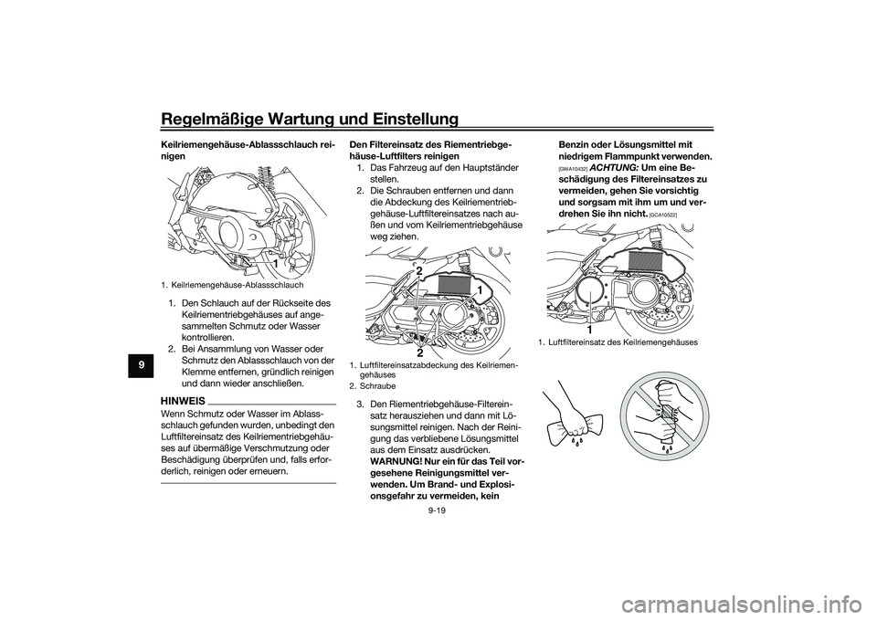 YAMAHA NMAX 155 2021  Betriebsanleitungen (in German) Regelmäßi ge Wartun g un d Einstellun g
9-19
9
Keilriemen gehäuse-A blassschlauch rei-
ni gen
1. Den Schlauch auf der Rückseite des  Keilriementriebgehäuses auf ange-
sammelten Schmutz oder Wasse